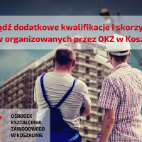 Zdobądź dodatkowe kwalifikacje i skorzystaj z kursów organizowanych przez OKZ w Koszalinie.